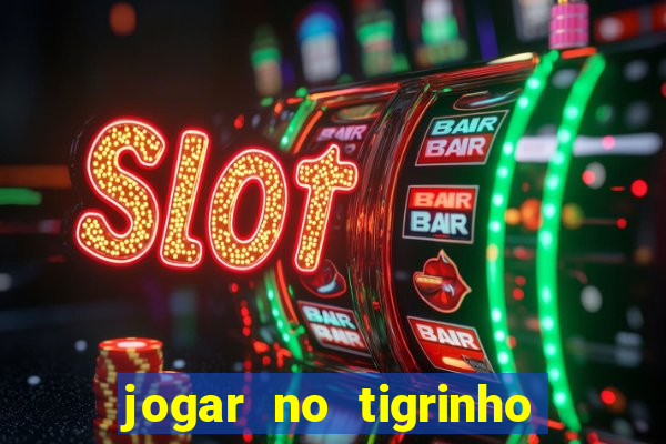 jogar no tigrinho sem deposito